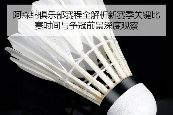 a-sen-na-ju-le-bu-sai-cheng-quan-jie-xi-xin-sai-ji-guan-jian-bi-sai-shi-jian-yu-zheng-guan-qian-jing-shen-du-guan-cha-2-176.jpg