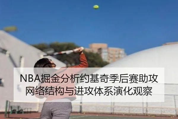 NBA掘金分析约基奇季后赛助攻网络结构与进攻体系演化观察